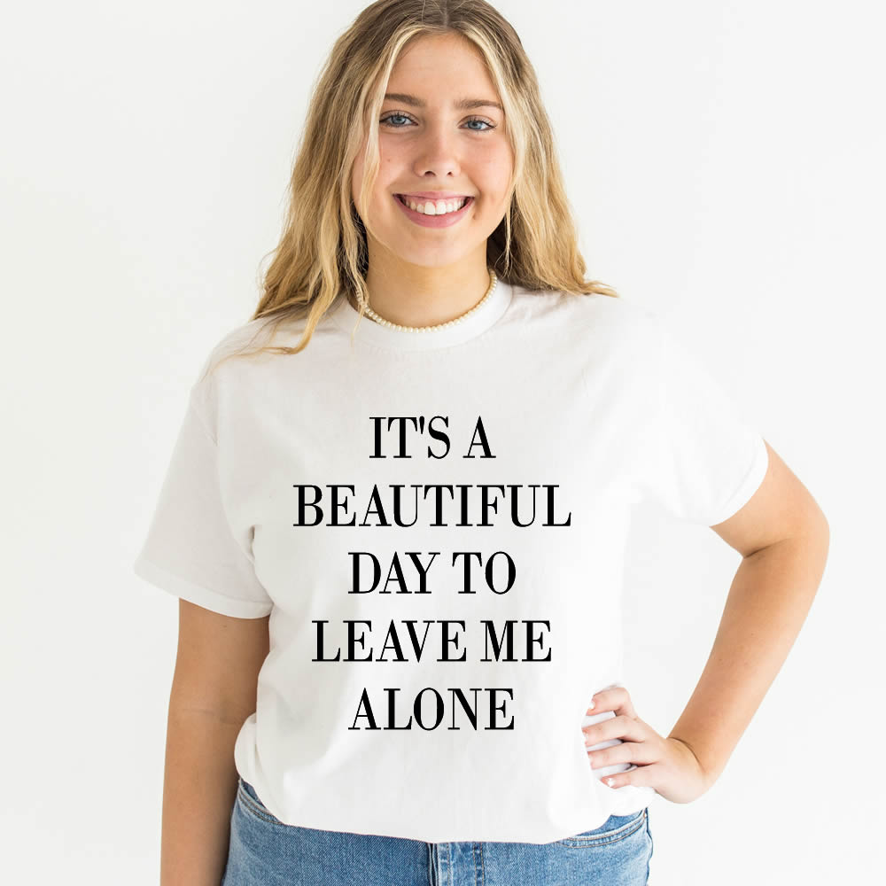 It's A Beautiful Day To Leave Me Alone T-Shirt | printwithSKY